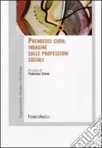 Prendersi cura. Indagine sulle professioni sociali libro di Cinti P. (cur.)