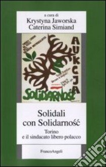 Solidali con Solidarnosc. Torino e il sindacato libero polacco libro di Jaworska K. (cur.); Simiand C. (cur.)