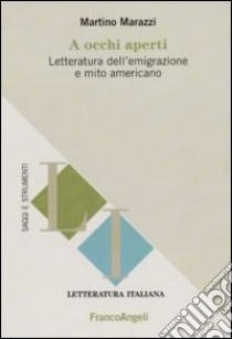 A occhi aperti. Letteratura dell'emigrazione e mito americano libro di Marazzi Martino