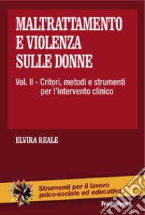 Maltrattamento e violenza sulle donne. Vol. 2: Criteri, metodi e strumenti dell'intervento clinico libro di Reale Elvira