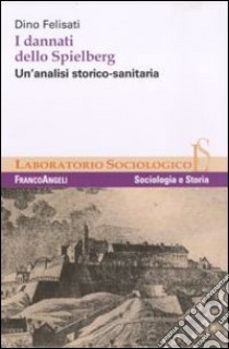 I dannati dello Spielberg. Un'analisi storico-sanitaria libro di Felisati Dino