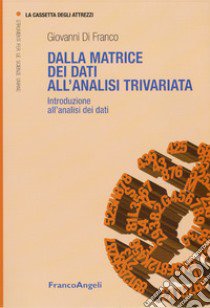 Dalla matrice dei dati all'analisi trivariata. Introduzione all'analisi dei dati libro di Di Franco Giovanni