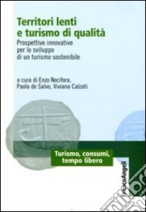 Territori lenti e turismo di qualità. Prospettive innovative per lo sviluppo di un turismo sostenibile libro di Nocifora E. (cur.); De Salvo P. (cur.); Calzati V. (cur.)