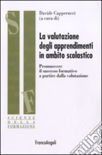 La valutazione degli apprendimenti in ambito scolastico. Promuovere il successo formativo a partire dalla valutazione libro di Capperucci D. (cur.)