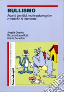 Bullismo. Aspetti giuridici, teorie psicologiche, tecniche di intervento libro di Guarino Angela; Lancellotti Riccardo; Serantoni Grazia