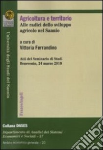 Agricoltura e territorio. Alle radici dello sviluppo agricolo nel Sannio. Atti del seminario di studi (Benevento, 24 marzo 2010) libro di Ferrandino V. (cur.)