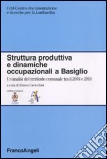 Struttura produttiva e dinamiche occupazionali a Basiglio. Un'analisi del territorio comunale tra il 2004 e il 2010 libro di Cavicchini E. (cur.)