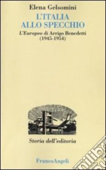 L'Italia allo specchio. L'Europeo di Arrigo Benedetti (1945-1954) libro di Gelsomini Elena