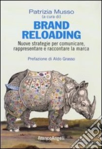 Brand reloading. NUove strategie per comunicare, rappresentare e raccontare la marca libro di Musso P. (cur.)