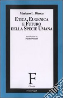 Etica, eugenica e futuro della specie umana libro di Bianca Mariano