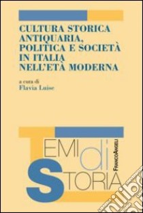 Cultura storica antiquaria, politica e società in Italia nell'età moderna libro di Luise F. (cur.)