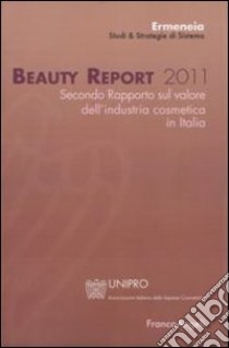 Beauty report 2011. Secondo rapporto sul valore dell'industria cosmetica in Italia libro di Ermeneia (cur.)