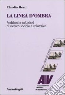 La linea d'ombra. Problemi e soluzioni di ricerca sociale e valutativa libro di Bezzi Claudio