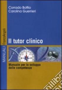 Il tutor clinico. Manuale per lo sviluppo delle competenze libro di Bottio Corrado; Guerrieri Carolina