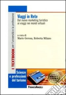 Viaggi in rete. Dal nuovo marketing turistico ai viaggi nei mondi virtuali libro di Gerosa M. (cur.); Milano R. (cur.)