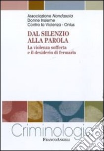 Dal silenzio alla parola. La violenza sofferta e il desiderio di fermarla libro di Associazione Nondasola (cur.)