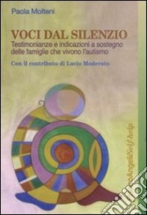 Voci dal silenzio. Testimonianze e indicazioni a sostegno delle famiglie che vivono l'autismo libro di Molteni Paolo