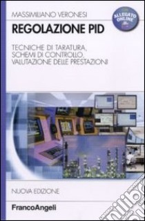 Regolazione PID. Tecniche di taratura, schemi di controllo, valutazione delle prestazioni libro di Veronesi Massimiliano