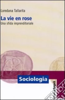 La vie en rose. Una sfida imprenditoriale libro di Tallarita Loredana