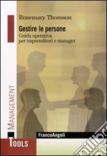 Gestire le persone. Guida operativa per imprenditori e manager libro di Thomson Rosemary