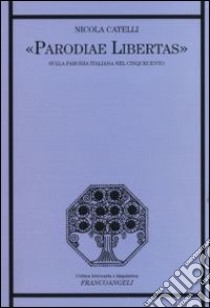 Parodiae libertas. Sulla parodia italiana del Cinquecento libro di Catelli Nicola