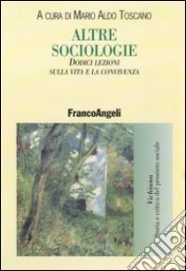 Altre sociologie. Dodici lezioni sulla vita e la convivenza libro di Toscano M. A. (cur.)