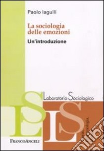 La sociologia delle emozioni. Un'introduzione libro di Iagulli Paolo