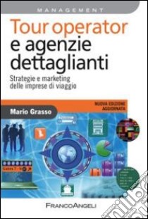 Tour operator e agenzie dettaglianti. Strategie e marketing delle imprese di viaggio libro di Grasso Mario