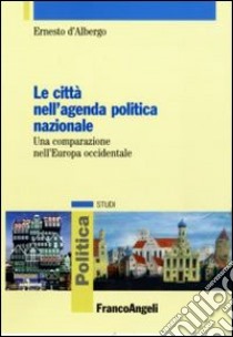 Le città nell'agenda politica nazionale. Una comparazione nell'Europa occidentale libro di D'Albergo Ernesto