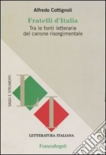 Fratelli d'Italia. Tra le fonti letterarie del canone risorgimentale libro di Cottignoli Alfredo