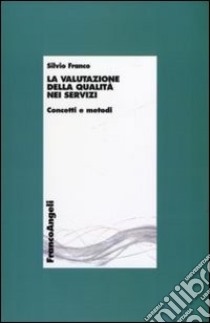 La valutazione della qualità nei servizi. Concetti e metodi libro di Franco Silvio