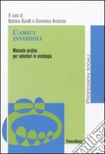 Camici invisibili. Manuale pratico per volontari in oncologia libro di Buralli B. (cur.); Amoroso D. (cur.)