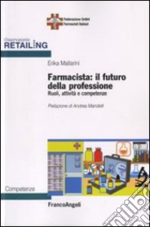 Farmacista: il futuro della professione. Ruoli, attività e competenze libro di Mallarini Erika