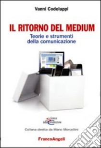 Il ritorno del medium. Teorie e strumenti della comunicazione libro di Codeluppi Vanni