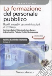 La formazione del personale pubblico. Modelli innovativi per amministrazioni di eccellenza libro di Castiello d'Antonio A. (cur.)