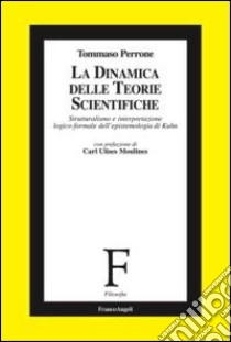 La dinamica delle teorie scientifiche. Strutturalismo e interpretazione logico-formale dell'epistemologia di Kuhn libro di Perrone Tommaso