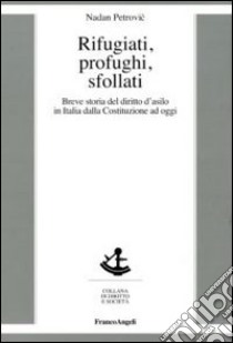 Rifugiati, profughi, sfollati. Breve storia del diritto d'asilo in Italia dalla Costituzione ad oggi libro di Petrovic Nadan