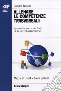 Allenare le competenze trasversali. Apprendimenti e risultati di un percorso formativo libro di Frasson Damiano