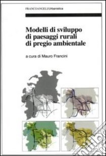 Modelli di sviluppo di paesaggi rurali di pregio ambientale libro di Francini M. (cur.)