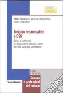 Turismo responsabile e CSR. Guida e confronto tra programmi di valutazione per uno sviluppo sostenibile libro di Manente Mara; Minghetti Valeria; Mingotto Erica