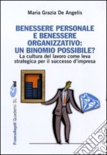 Benessere personale e benessere organizzativo: un binomio possibile? La cultura del lavoro come leva strategica per il successo d'impresa libro di De Angelis M. Grazia