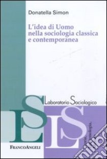 L'idea di uomo nella sociologia classica e contemporanea libro di Simon Donatella