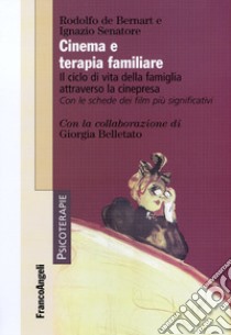 Cinema e terapia familiare. Il ciclo di vita della famiglia attraverso la cinepresa. Con le schede dei film più significativi libro di De Bernart Rodolfo; Senatore Ignazio