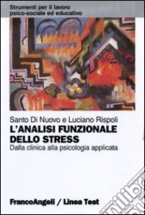 L'analisi funzionale dello stress. Dalla clinica alla psicologia applicata libro di Di Nuovo Santo; Rispoli Luciano