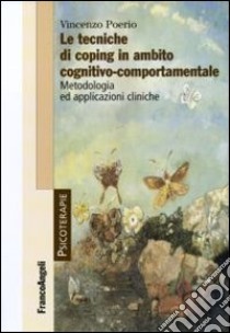 Le tecniche di coping in ambito cognitivo-comportamentale. Metodologia ed applicazioni cliniche libro di Poerio Vincenzo