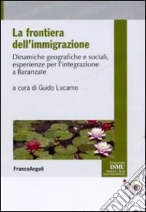 La frontiera dell'immigrazione. Dinamiche geografiche e sociali, esperienze per l'integrazione a Baranzate libro di Lucarno G. (cur.)
