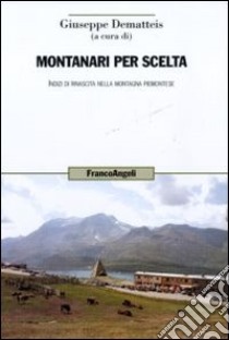 Montanari per scelta. Indizi di rinascita nella montagna piemontese libro di Dematteis G. (cur.)