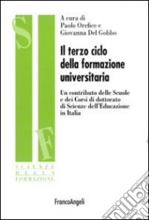 Il terzo ciclo della formazione universitaria. Un contributo delle scuole e dei corsi di dottorato di scienze dell'educazione in Italia libro di Orefice P. (cur.); Del Gobbo G. (cur.)