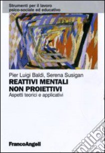 Reattivi mentali non proiettivi. Aspetti teorici e applicativi libro di Baldi Pier L.; Susigan Serena