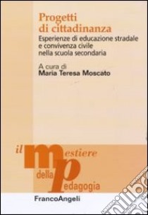 Progetti di cittadinanza. Esperienze di educazione stradale e convivenza civile nella scuola secondaria libro di Moscato M. T. (cur.)